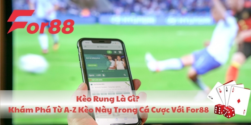 Kèo Rung Là Gì? Khám Phá Kèo Này Trong Cá Cược Với For88