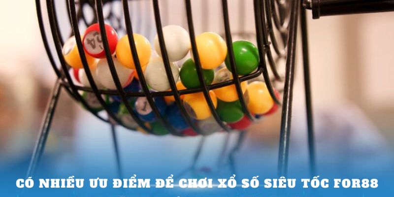 Có nhiều ưu điểm để chơi xổ số siêu tốc For88