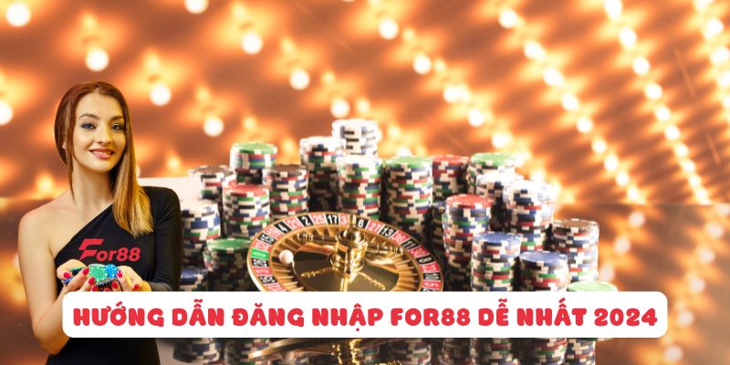 Đăng Nhập For88 - Hướng Dẫn Chi Tiết Nhất