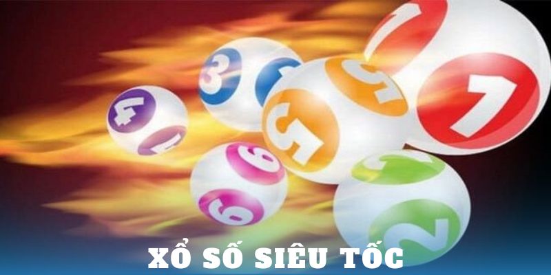 Xổ số Siêu Tốc – Thử thách vận may nhận ngay quà khủng